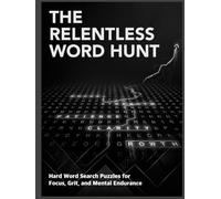 THE RELENTLESS WORD HUNT : 100 Hard Word Search Puzzles: Hard Word Search Puzzles for Focus and Grit