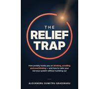The Relief Trap: How Anxiety Hooks You on Drinking, Scrolling and Overthinking - and How to Calm Your Nervous System Without Numbing Out
