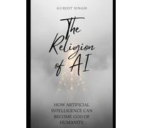 THE RELIGION OF AI: How Artificial Intelligence Can Become God of Humanity