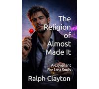 The Religion of Almost Made It: A Covenant for Lost Souls: 1