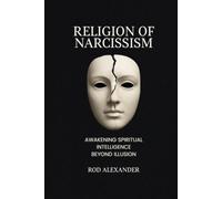 The Religion of Narcissism: Awakening Spiritual Intelligence Beyond Illusion