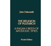 The religion of Plutarch: A pagan creed of apostolic times (Pocket Edition)