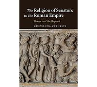 The Religion of Senators in the Roman Empire: Power and the Beyond