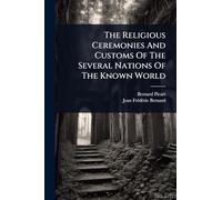 The Religious Ceremonies And Customs Of The Several Nations Of The Known World