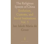 The Religious System of China: Evolution, Customs, and Social Institutions
