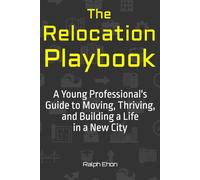 The Relocation Playbook: A Young Professional's Guide to Moving, Thriving, and Building a Life in a New City