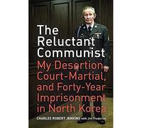 The Reluctant Communist: My Desertion, Court-Mmartial, and Forty-year Imprisonment in North Korea