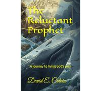 The Reluctant Prophet: A journey to living God's plan