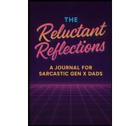 The Reluctant Reflections: A Journal for Sarcastic Gen X Dads!: "Part Therapy. Part Time Capsule. Mostly Sarcasm."