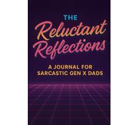 The Reluctant Reflections: A Journal for Sarcastic Gen X Dads!: "Part Therapy. Part Time Capsule. Mostly Sarcasm."