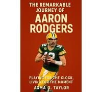 The remarkable Journey of Aaron Rodger: Playing for the clock, Living for the moment