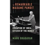 The Remarkable Madame Pandit: Champion of India, Citizen of the World