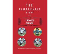 The remarkable Story of Lionel Messi: From Rosario Streets to World Champion