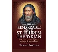 THE REMARKABLE STORY OF ST. EPHREM THE SYRIAN
