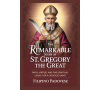 THE REMARKABLE STORY OF ST. GREGORY THE GREAT