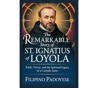 THE REMARKABLE STORY OF ST. IGNATIUS OF LOYOLA