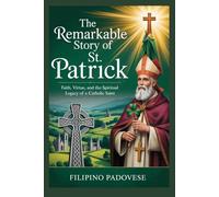 THE REMARKABLE STORY OF ST. PATRICK