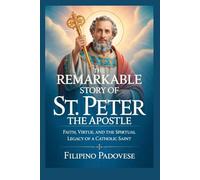 THE REMARKABLE STORY OF ST. PETER THE APOSTLE