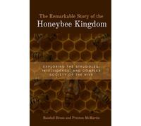 The Remarkable Story of the Honeybee Kingdom: Exploring the Struggles, Intelligence, and Complex Society of the Hive