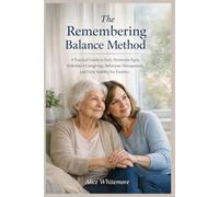 The Remembering Balance Method: A Practical Guide to Early Dementia Signs, Alzheimer’s Caregiving, Behaviour Management, and Daily Stability for Families