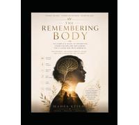 The Remembering Body: The Complete Guide to Preventing Cognitive Decline and Caring for a Loved One with Dementia