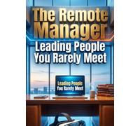 The Remote Manager: Leading People You Rarely Meet