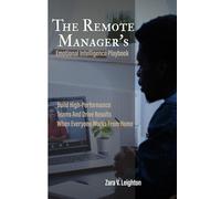 The Remote Manager's Emotional Intelligence Playbook: Build High-Performance Teams And Drive Results When Everyone Works From Home