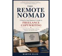 THE REMOTE NOMAD: A Step-by-Step Beginner's Guide to FREELANCE COPYWRITING From Zero Knowledge to Paying Clients, one step at a time.