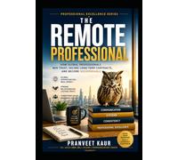 The Remote Professional: How Global Professionals Win Trust, Secure Long-Term Contracts, and Become Indispensable