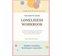 The Remote Work Loneliness Workbook: An 8-Session Guided Journal to Overcome Isolation and Build Social Connections