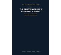 The Remote Worker's AI Prompt Journal: 90 Days of Structured Prompts for Peak Remote Productivity with AI