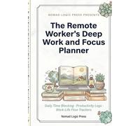 The Remote Worker's Deep Work and Focus Planner: Daily Time Blocking Productivity Logs and Work-Life Flow Trackers for the Home Office