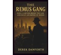 The Remus Gang: How a Lawyer Broke the Law and Built an Empire of Booze