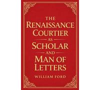 The Renaissance Courtier as Scholar and Man of Letters