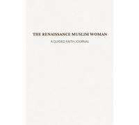 THE RENAISSANCE MUSLIM WOMAN: A GUIDED FAITH JOURNAL