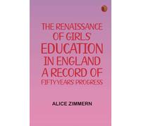 The Renaissance of Girls' Education in England: A Record of Fifty Years' Progress