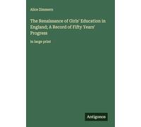 The Renaissance of Girls' Education in England; A Record of Fifty Years' Progress: in large print