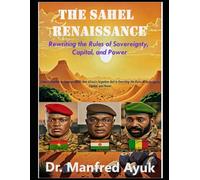The Renaissance of Sahel: From Extraction to Valuation: How Africa’s Forgotten Belt is Rewriting the Rules of Sovereignty, Capital, and Power
