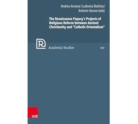 The Renaissance Papacy's Projects of Religious Reform Between Ancient Christianity and 'catholic Orientalism: Band 104
