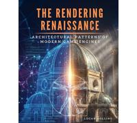 THE RENDERING RENAISSANCE: ARCHITECTURAL PATTERNS OF MODERN GAME ENGINES