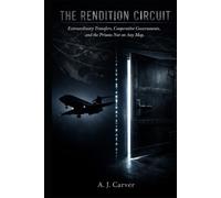 The Rendition Circuit: Extraordinary Transfers, Cooperative Governments, and the Prisons Not on Any Map
