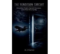 The Rendition Circuit: Extraordinary Transfers, Cooperative Governments, and the Prisons Not on Any Map
