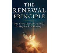 The Renewal Principle: How Every Civilization Finds Its Way Back to Meaning