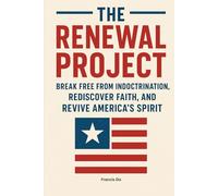 The Renewal Project: Break Free from Indoctrination, Rediscover Faith, and Revive America’s Spirit