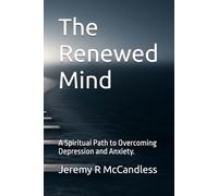 The Renewed Mind: A Spiritual Path to Overcoming Depression and Anxiety.