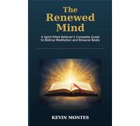 The Renewed Mind: Spirit-Filled Believer’s Complete Guide to Biblical Meditation and Binaural Beats