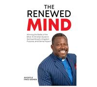 The Renewed Mind: Winning the Battle of the Mind: A Christian Guide to Spiritual Growth, Kingdom Purpose, and Eternal Impact