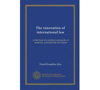 The renovation of international law: on the basis of a juridical community of mankind, systematically developed