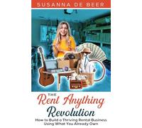 The Rent Anything Revolution: How to Build a Thriving Rental Business Using What You Already Own