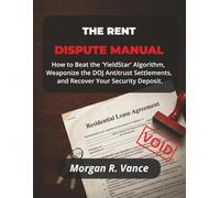 THE RENT DISPUTE MANUAL: How to Beat the "YieldStar" Algorithm, Weaponize the DOJ Antitrust Settlements, and Recover Your Security Deposit.